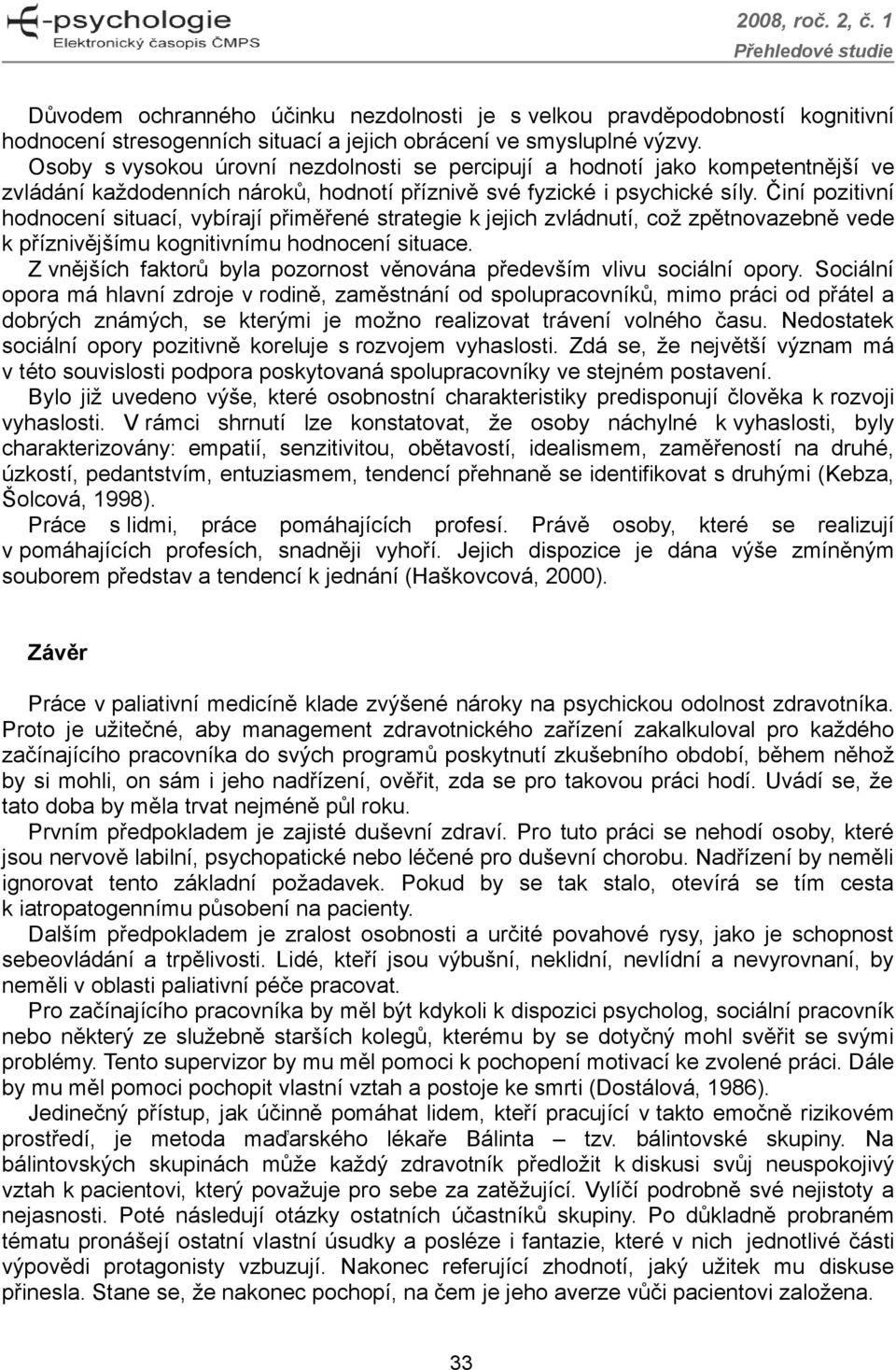 Činí pozitivní hodnocení situací, vybírají přiměřené strategie k jejich zvládnutí, což zpětnovazebně vede k příznivějšímu kognitivnímu hodnocení situace.