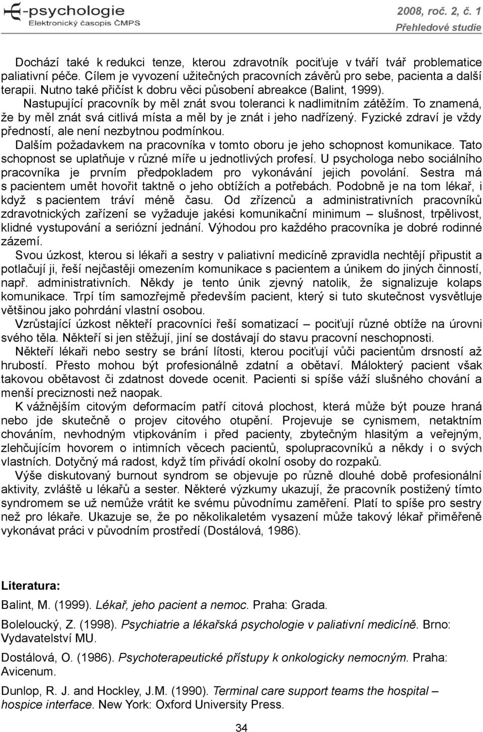 To znamená, že by měl znát svá citlivá místa a měl by je znát i jeho nadřízený. Fyzické zdraví je vždy předností, ale není nezbytnou podmínkou.