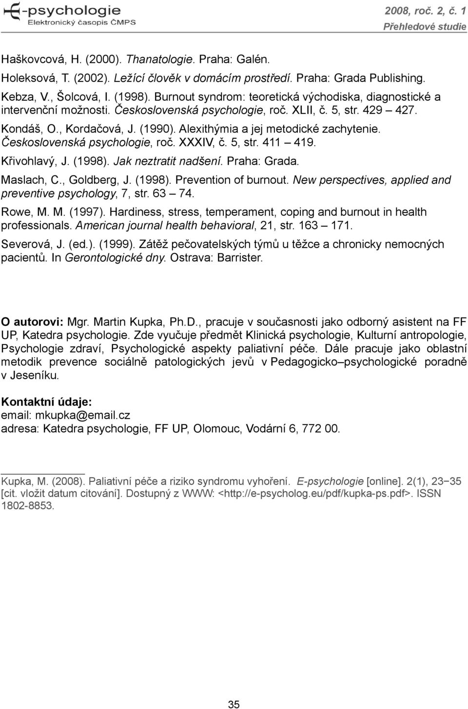 Alexithýmia a jej metodické zachytenie. Československá psychologie, roč. XXXIV, č. 5, str. 411 419. Křivohlavý, J. (1998). Jak neztratit nadšení. Praha: Grada. Maslach, C., Goldberg, J. (1998). Prevention of burnout.