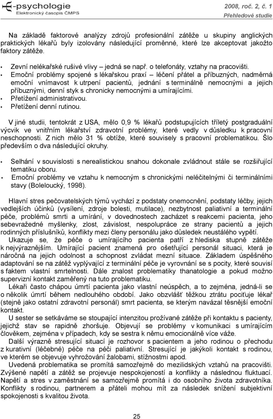 Emoční problémy spojené s lékařskou praxí léčení přátel a příbuzných, nadměrná emoční vnímavost k utrpení pacientů, jednání s terminálně nemocnými a jejich příbuznými, denní styk s chronicky