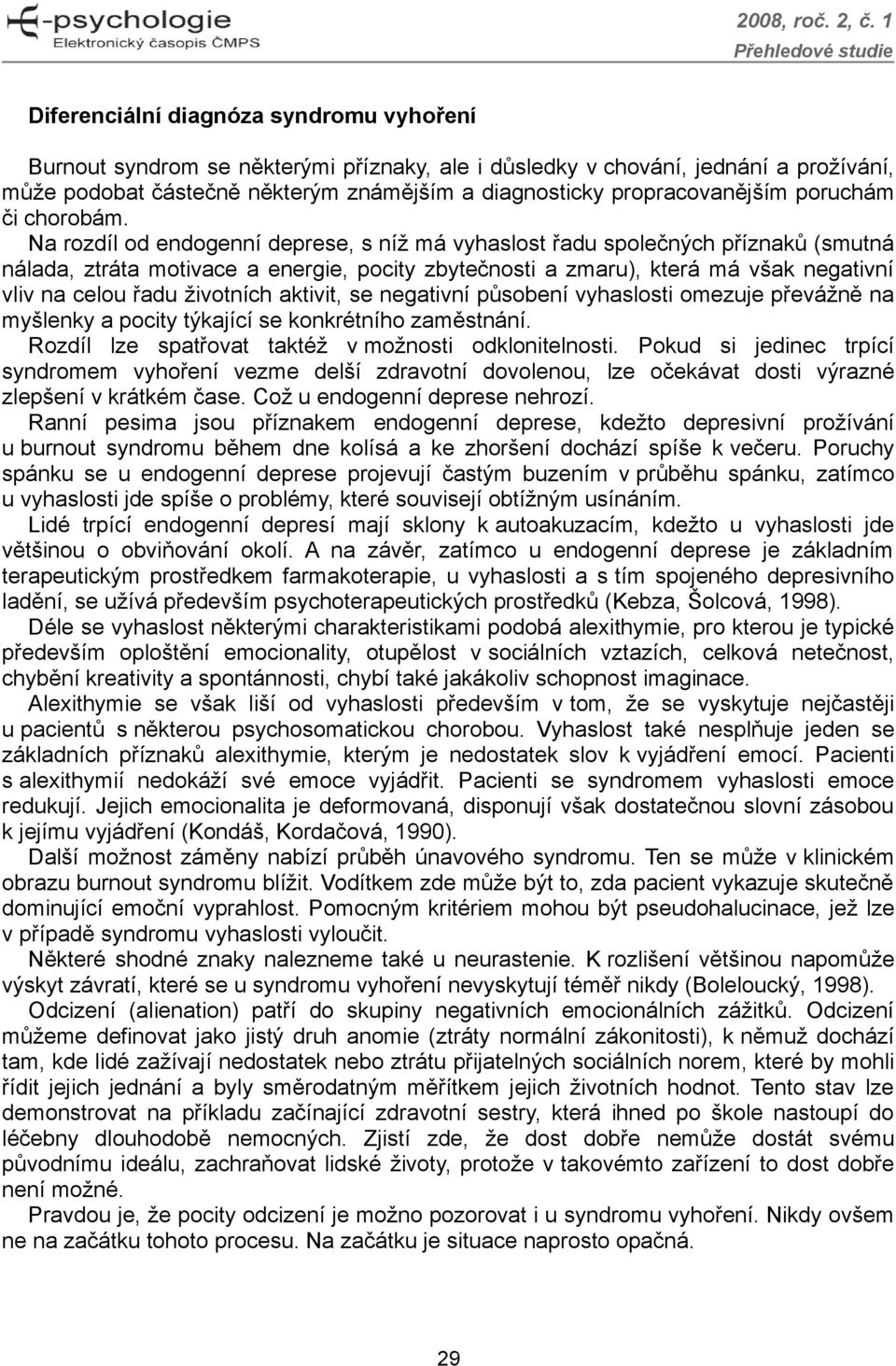 Na rozdíl od endogenní deprese, s níž má vyhaslost řadu společných příznaků (smutná nálada, ztráta motivace a energie, pocity zbytečnosti a zmaru), která má však negativní vliv na celou řadu