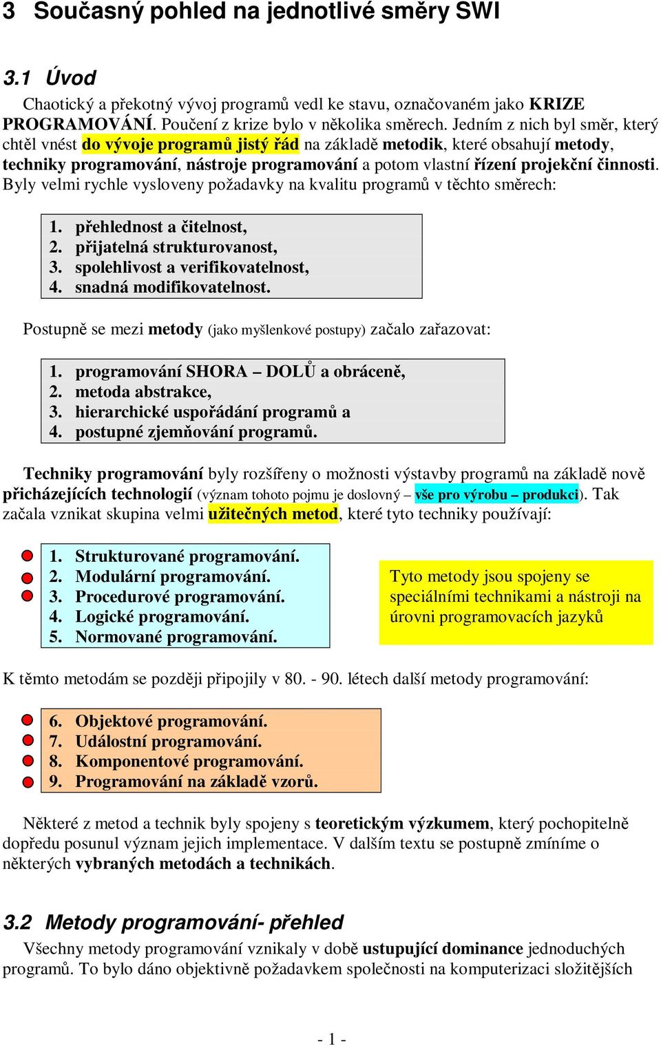 činnosti. Byly velmi rychle vysloveny požadavky na kvalitu programů v těchto směrech: 1. přehlednost a čitelnost, 2. přijatelná strukturovanost, 3. spolehlivost a verifikovatelnost, 4.