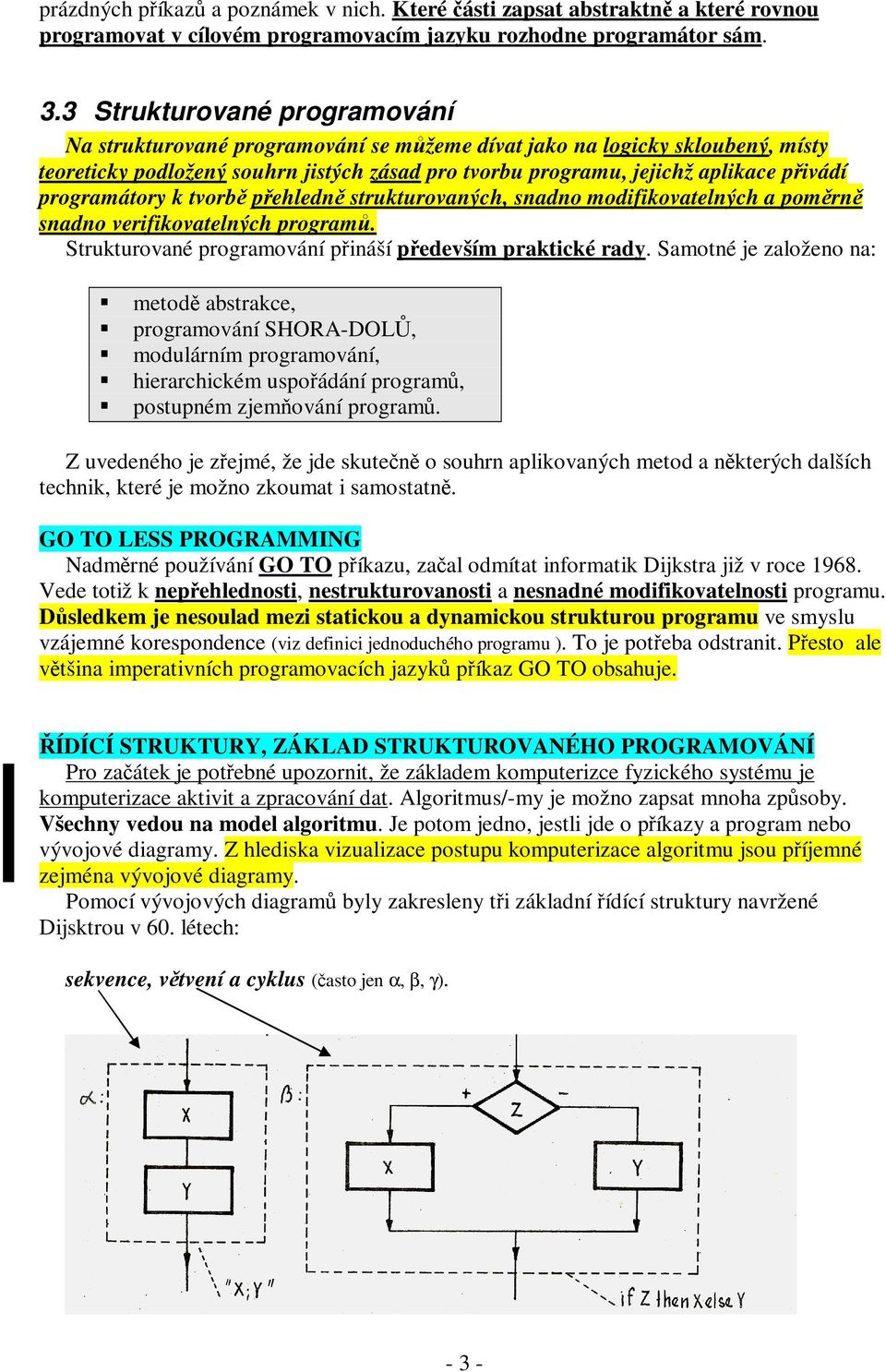 programátory k tvorbě přehledně strukturovaných, snadno modifikovatelných a poměrně snadno verifikovatelných programů. Strukturované programování přináší především praktické rady.