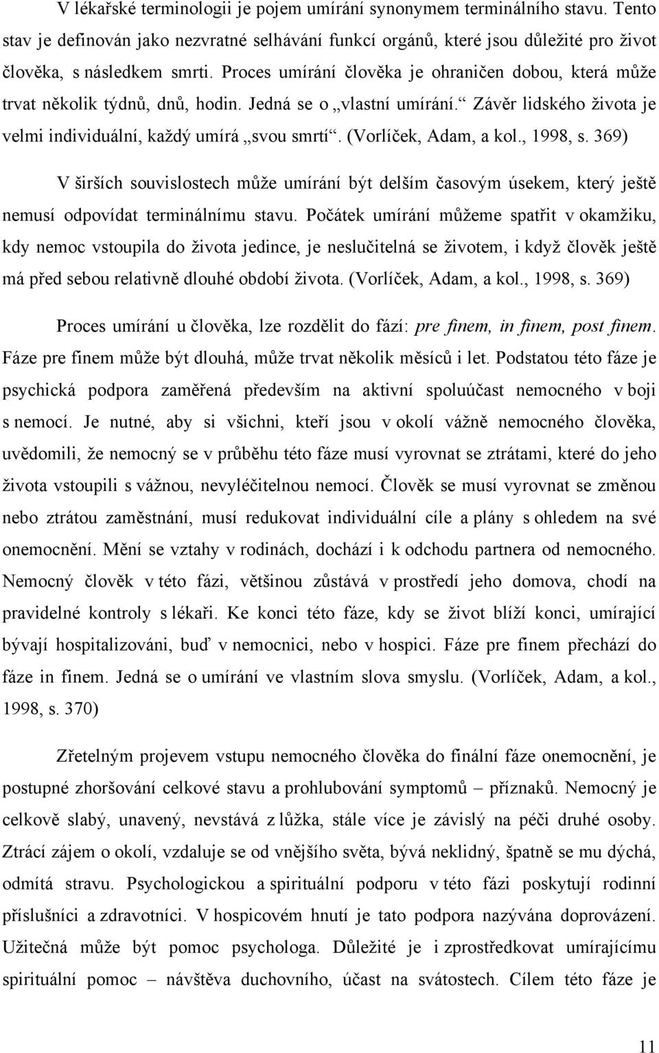 (Vorlíček, Adam, a kol., 1998, s. 369) V širších souvislostech mŧţe umírání být delším časovým úsekem, který ještě nemusí odpovídat terminálnímu stavu.