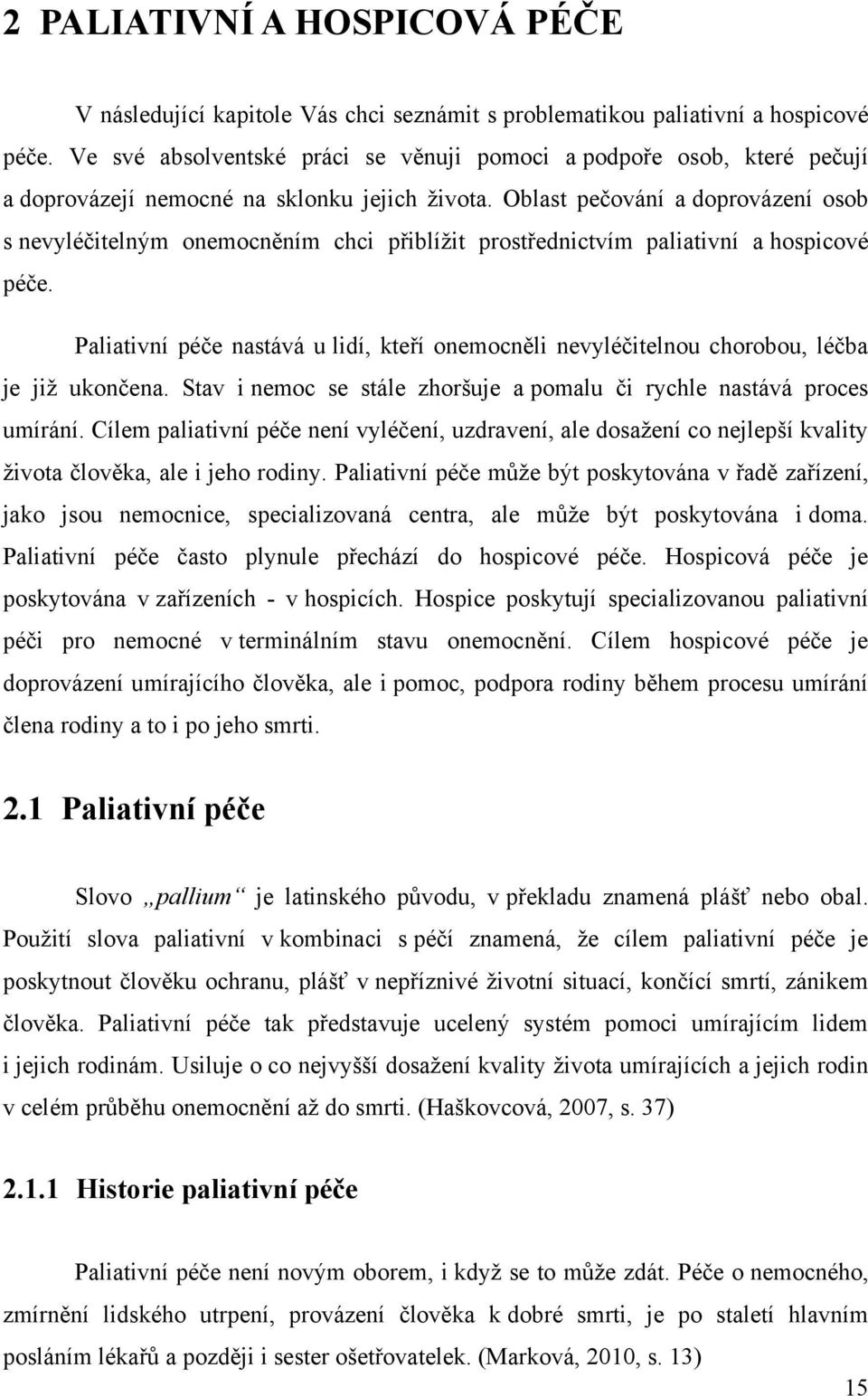 Oblast pečování a doprovázení osob s nevyléčitelným onemocněním chci přiblíţit prostřednictvím paliativní a hospicové péče.