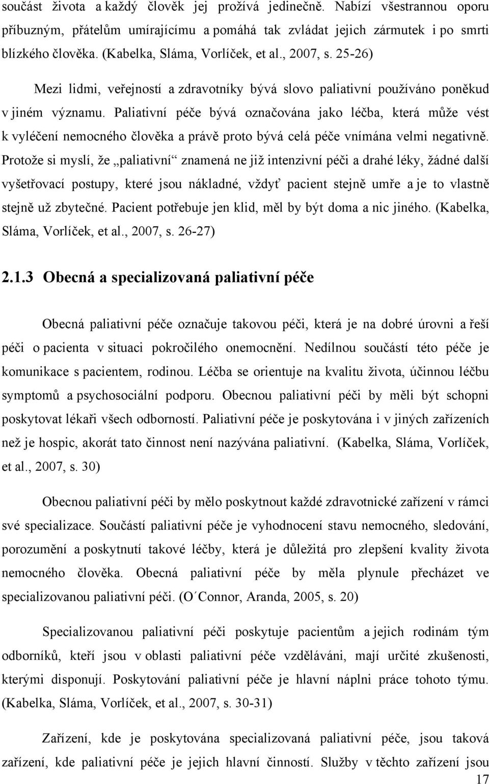 Paliativní péče bývá označována jako léčba, která mŧţe vést k vyléčení nemocného člověka a právě proto bývá celá péče vnímána velmi negativně.