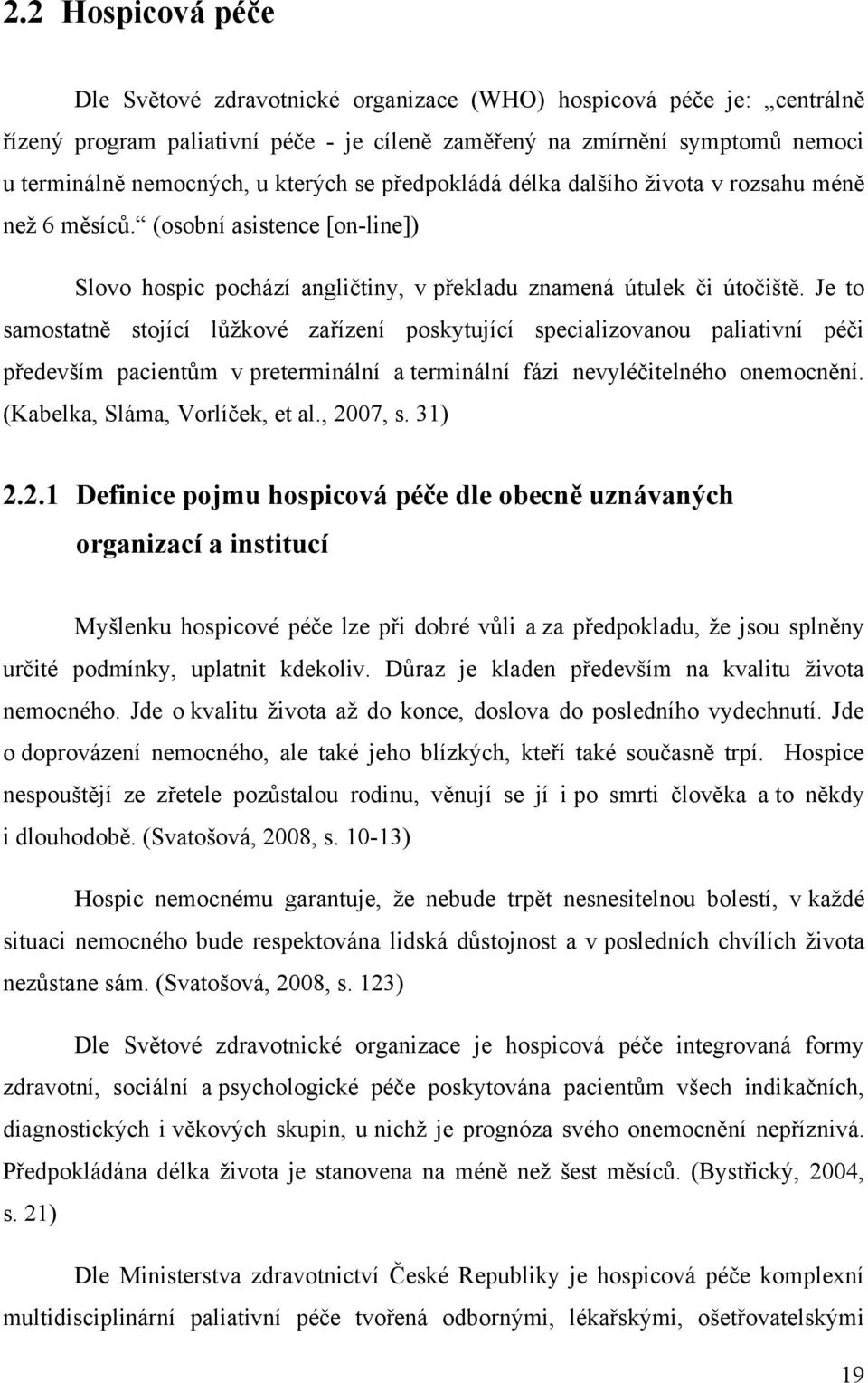 Je to samostatně stojící lŧţkové zařízení poskytující specializovanou paliativní péči především pacientŧm v preterminální a terminální fázi nevyléčitelného onemocnění.