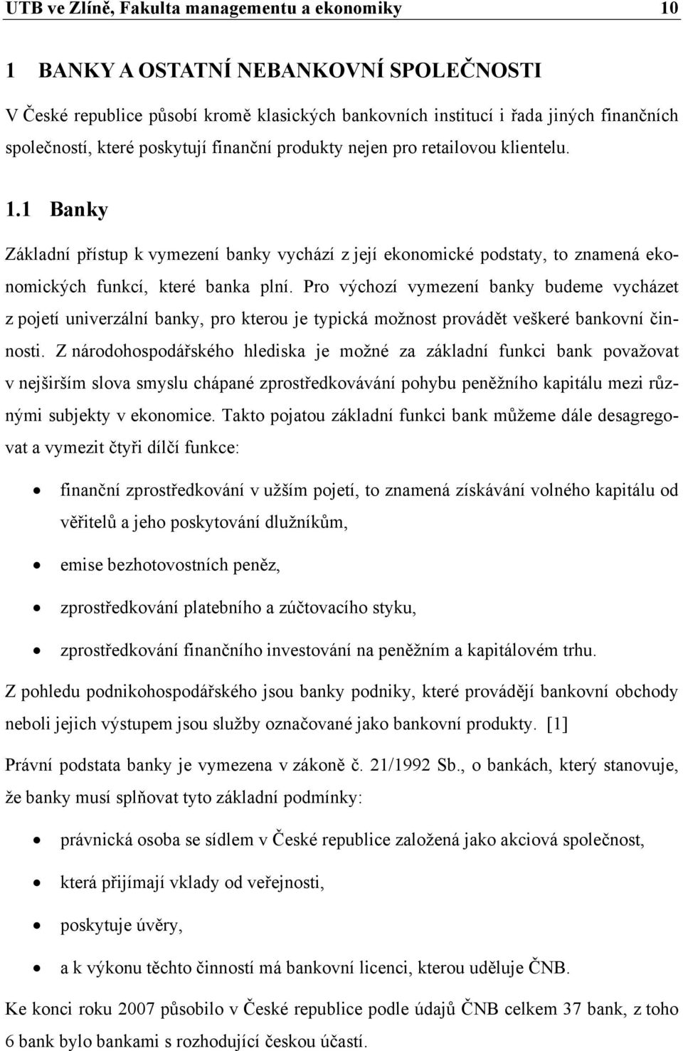 Pro výchozí vymezení banky budeme vycházet z pojetí univerzální banky, pro kterou je typická možnost provádět veškeré bankovní činnosti.