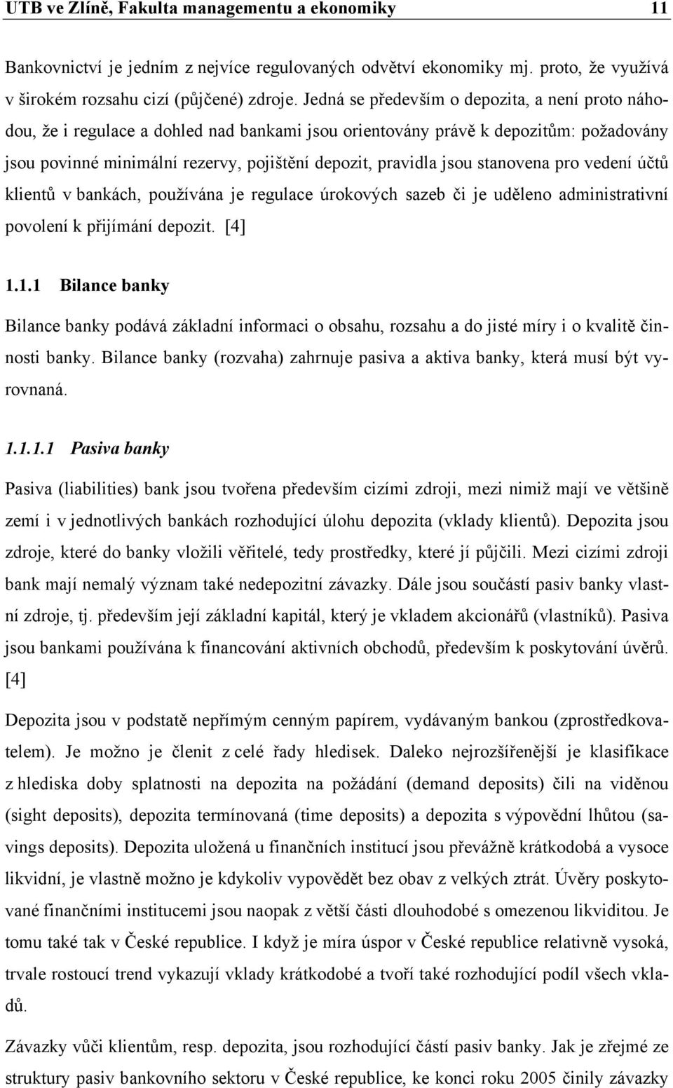 stanovena pro vedení účtů klientů v bankách, používána je regulace úrokových sazeb či je uděleno administrativní povolení k přijímání depozit. [4] 1.