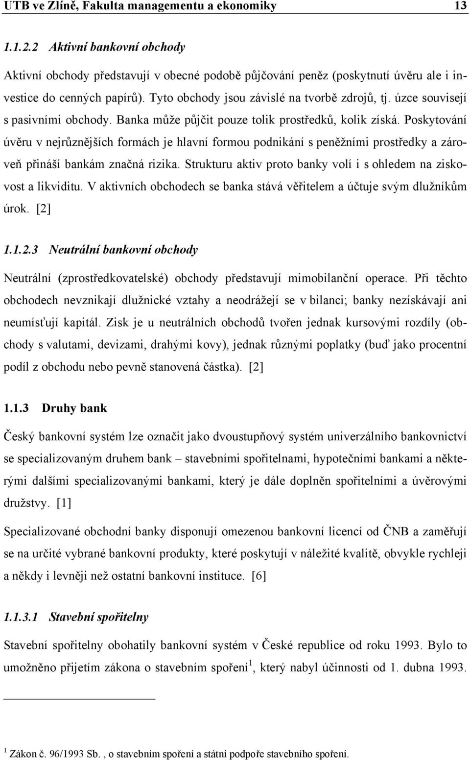 Poskytování úvěru v nejrůznějších formách je hlavní formou podnikání s peněžními prostředky a zároveň přináší bankám značná rizika.