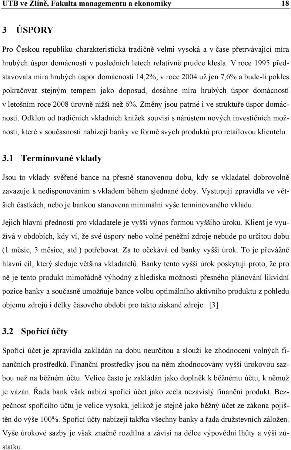 V roce 1995 představovala míra hrubých úspor domácností 14,2%, v roce 2004 už jen 7,6% a bude-li pokles pokračovat stejným tempem jako doposud, dosáhne míra hrubých úspor domácností v letošním roce