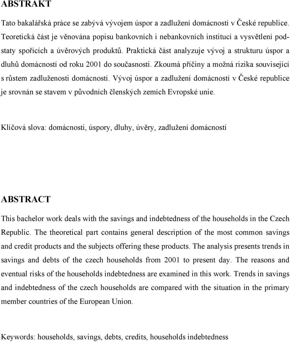 Praktická část analyzuje vývoj a strukturu úspor a dluhů domácností od roku 2001 do současnosti. Zkoumá příčiny a možná rizika související s růstem zadluženosti domácností.
