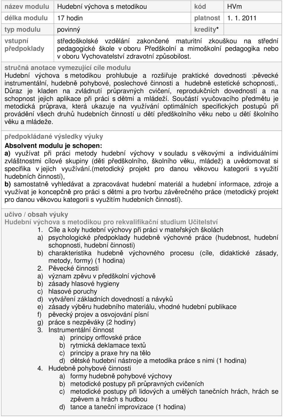 1. 2011 typ modulu povinný kredity* vstupní předpoklady středoškolské vzdělání zakončené maturitní zkouškou na střední pedagogické škole v oboru Předškolní a mimoškolní pedagogika nebo v oboru