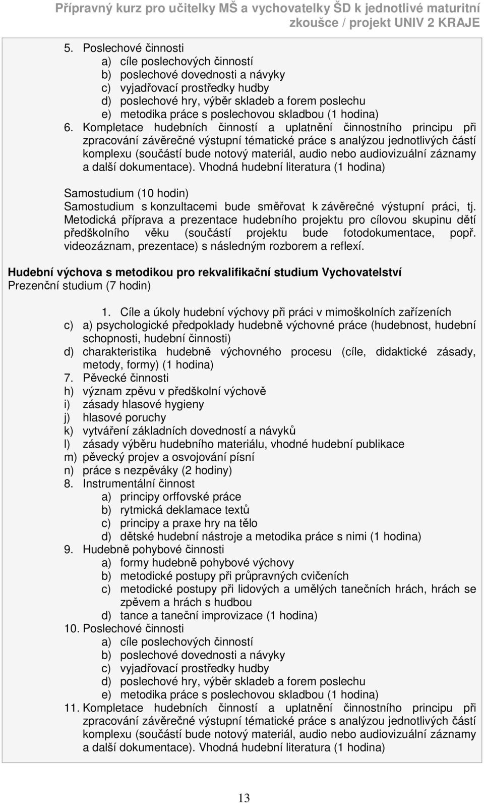 Kompletace hudebních činností a uplatnění činnostního principu při zpracování závěrečné výstupní tématické práce s analýzou jednotlivých částí komplexu (součástí bude notový materiál, audio nebo