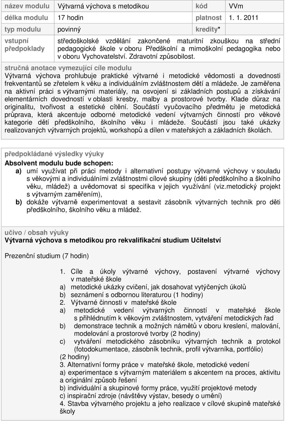 1. 2011 typ modulu povinný kredity* vstupní předpoklady středoškolské vzdělání zakončené maturitní zkouškou na střední pedagogické škole v oboru Předškolní a mimoškolní pedagogika nebo v oboru