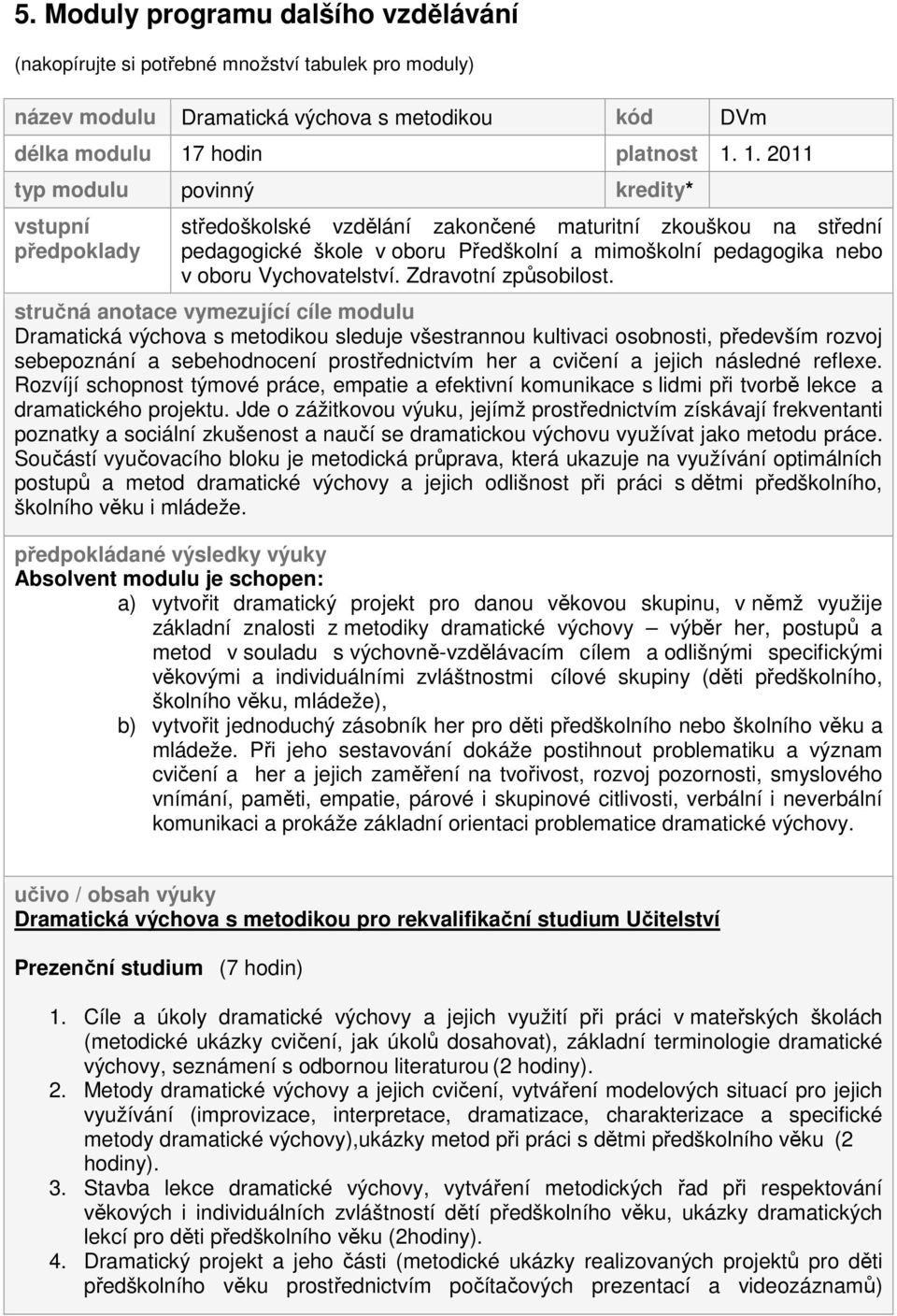 1. 2011 typ modulu povinný kredity* vstupní předpoklady středoškolské vzdělání zakončené maturitní zkouškou na střední pedagogické škole v oboru Předškolní a mimoškolní pedagogika nebo v oboru