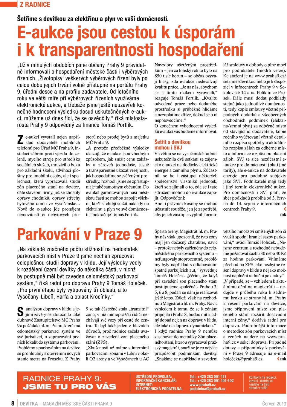 Životopisy veškerých výběrových řízení byly po celou dobu jejich trvání volně přístupné na portálu Prahy 9, úřední desce a na profilu zadavatele.