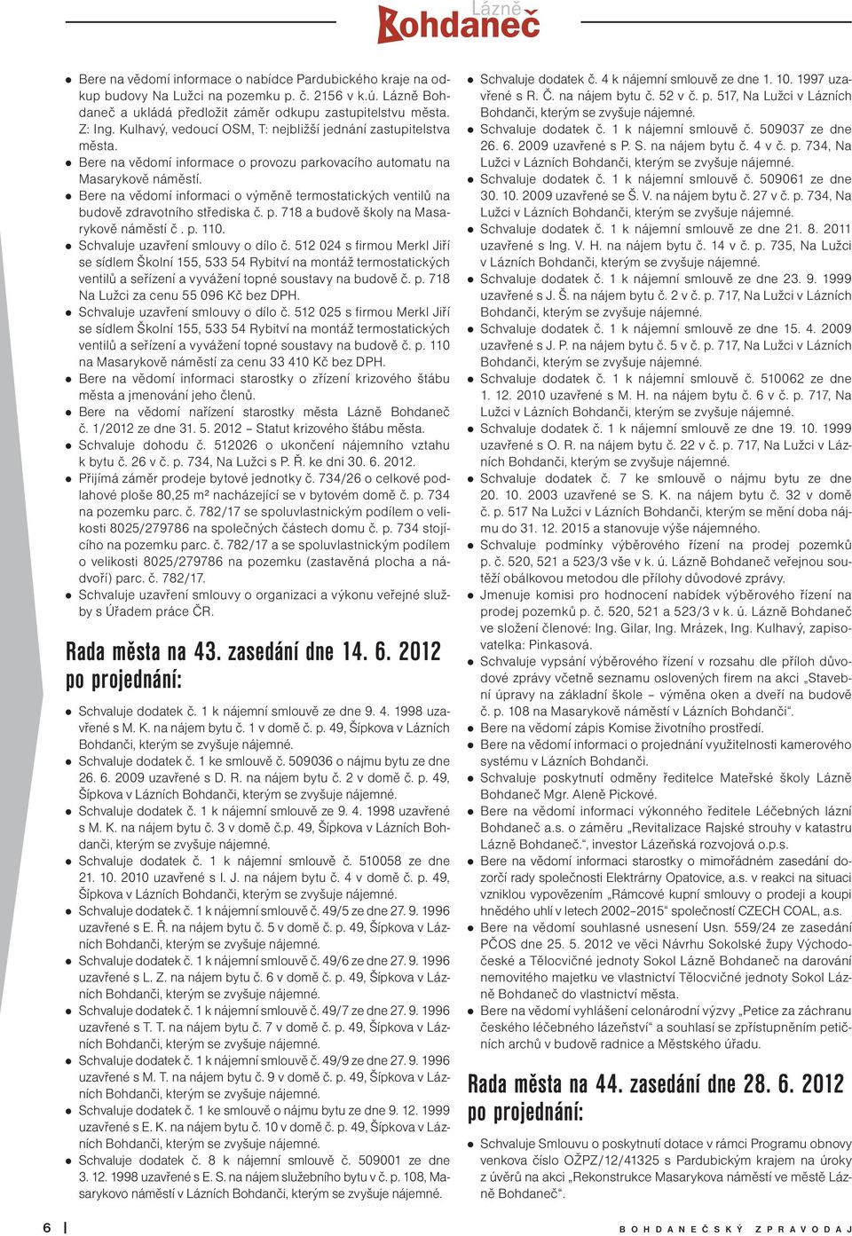 Bere na vědomí informaci o výměně termostatických ventilů na budově zdravotního střediska č. p. 718 a budově školy na Masarykově náměstí č. p. 110. Schvaluje uzavření smlouvy o dílo č.