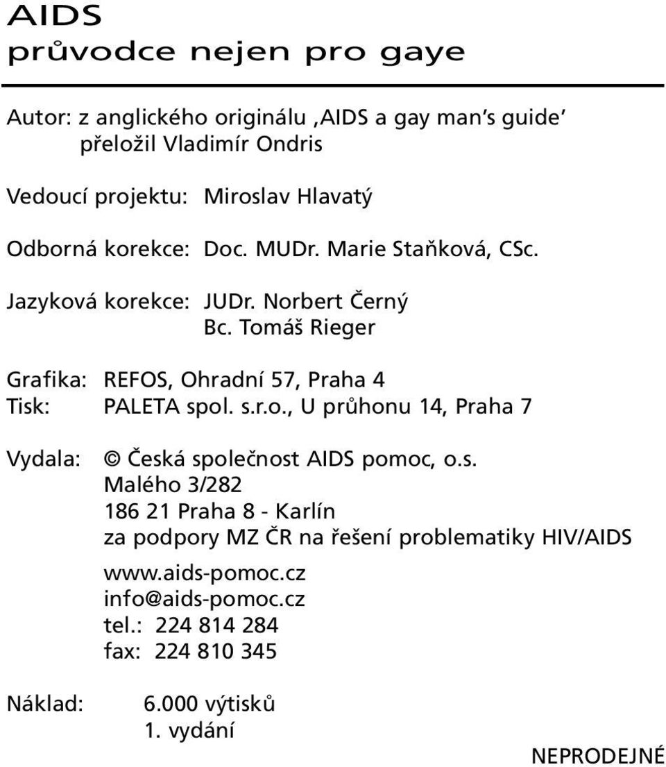 Tomáš Rieger Grafika: REFOS, Ohradní 57, Praha 4 Tisk: PALETA spol. s.r.o., U průhonu 14, Praha 7 Vydala: Česká společnost AIDS pomoc, o.s. Malého 3/282 186 21 Praha 8 - Karlín za podpory MZ ČR na řešení problematiky HIV/AIDS www.