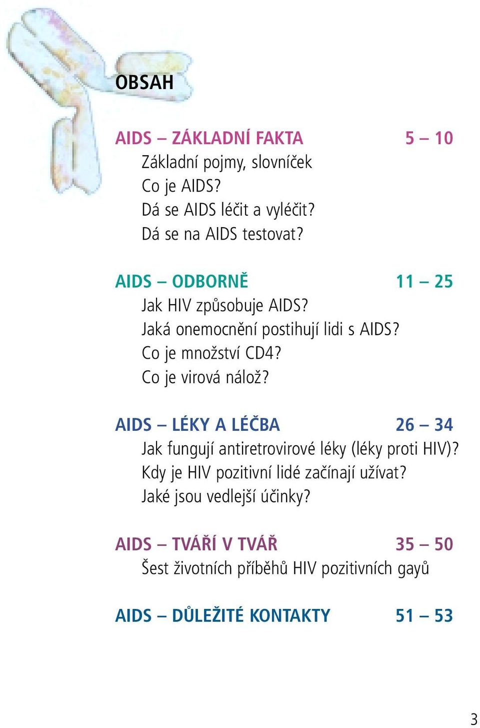 AIDS LÉKY A LÉČBA 26 34 Jak fungují antiretrovirové léky (léky proti HIV)? Kdy je HIV pozitivní lidé začínají užívat?