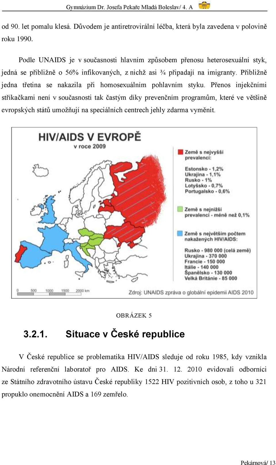 Přibližně jedna třetina se nakazila při homosexuálním pohlavním styku.