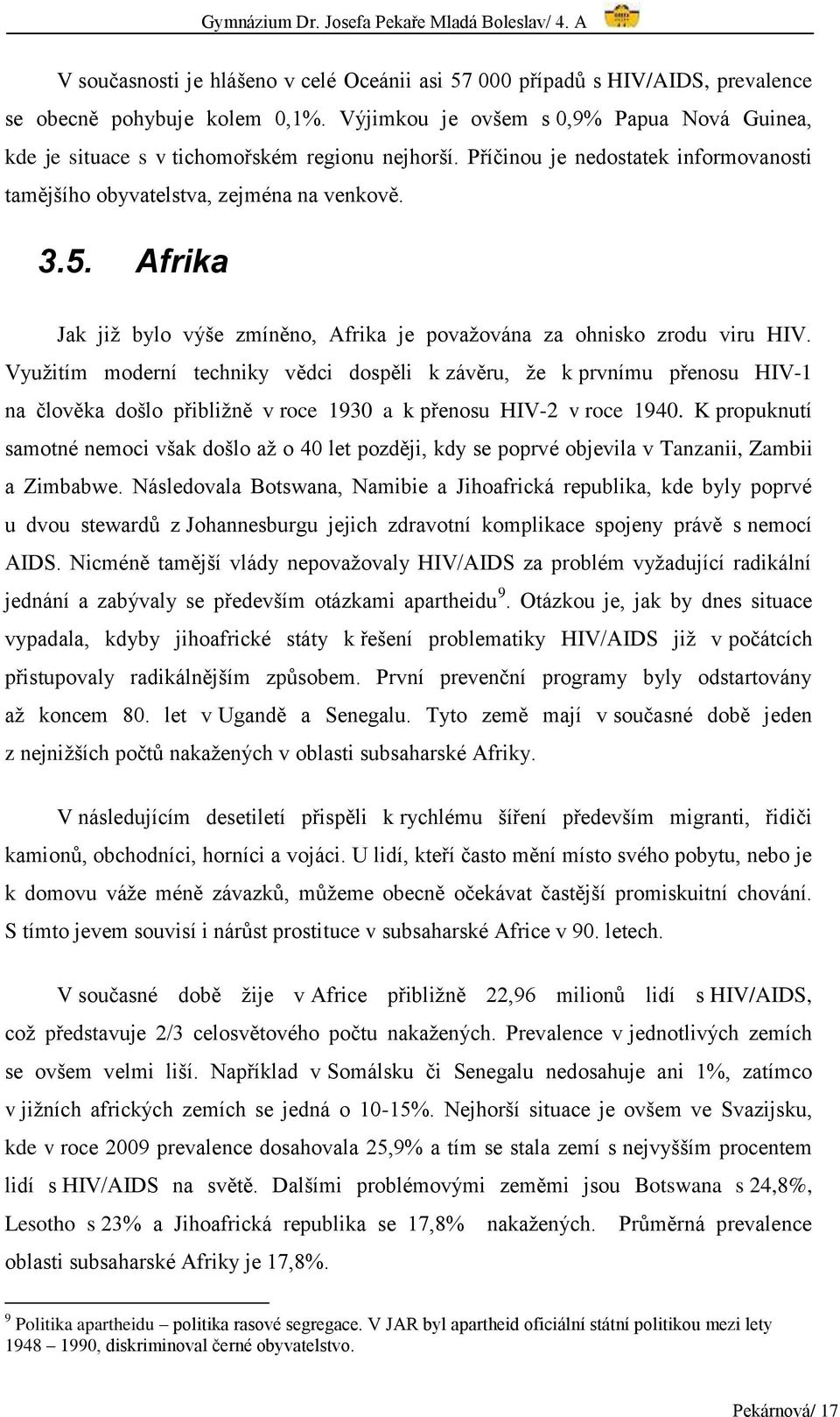 Afrika Jak již bylo výše zmíněno, Afrika je považována za ohnisko zrodu viru HIV.