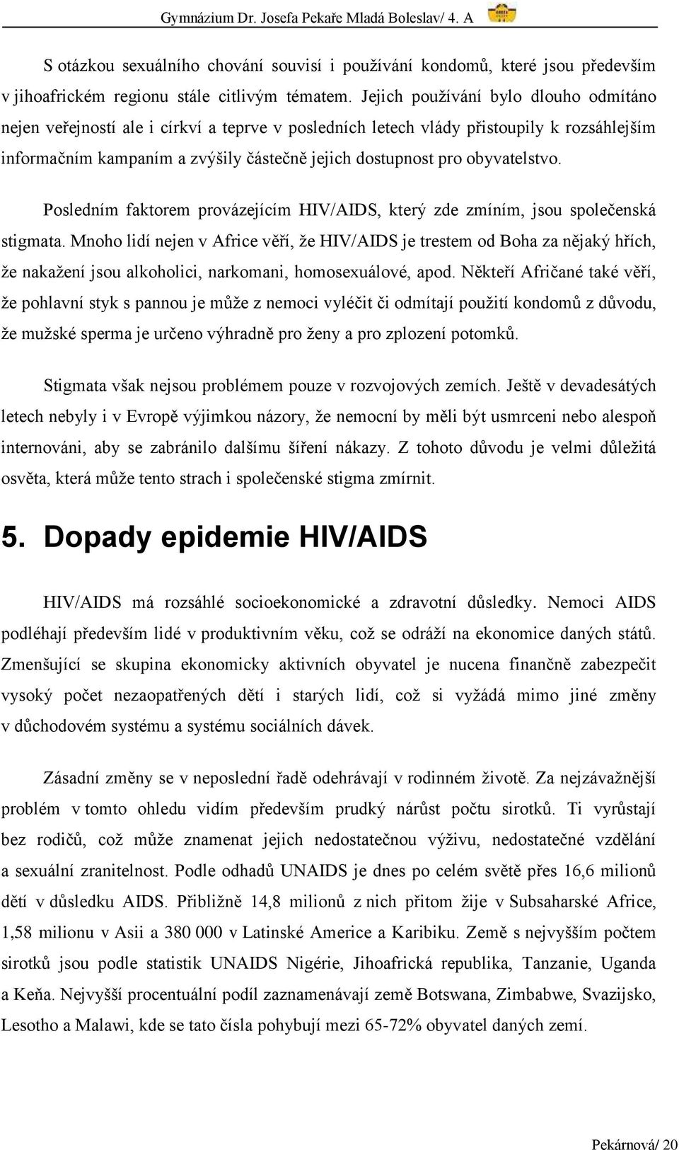 obyvatelstvo. Posledním faktorem provázejícím HIV/AIDS, který zde zmíním, jsou společenská stigmata.