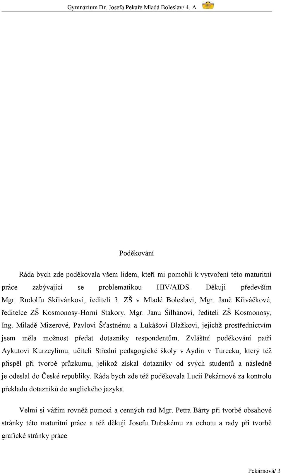 Miladě Mizerové, Pavlovi Šťastnému a Lukášovi Blažkovi, jejichž prostřednictvím jsem měla možnost předat dotazníky respondentům.