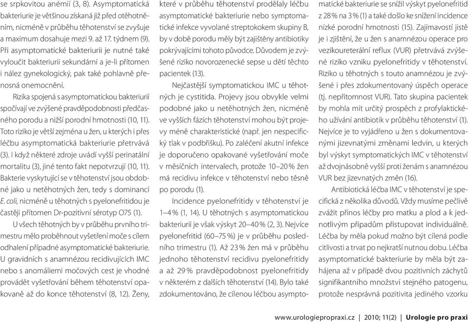 Rizika spojená s asymptomatickou bakteriurií spočívají ve zvýšené pravděpodobnosti předčasného porodu a nižší porodní hmotnosti (10, 11).