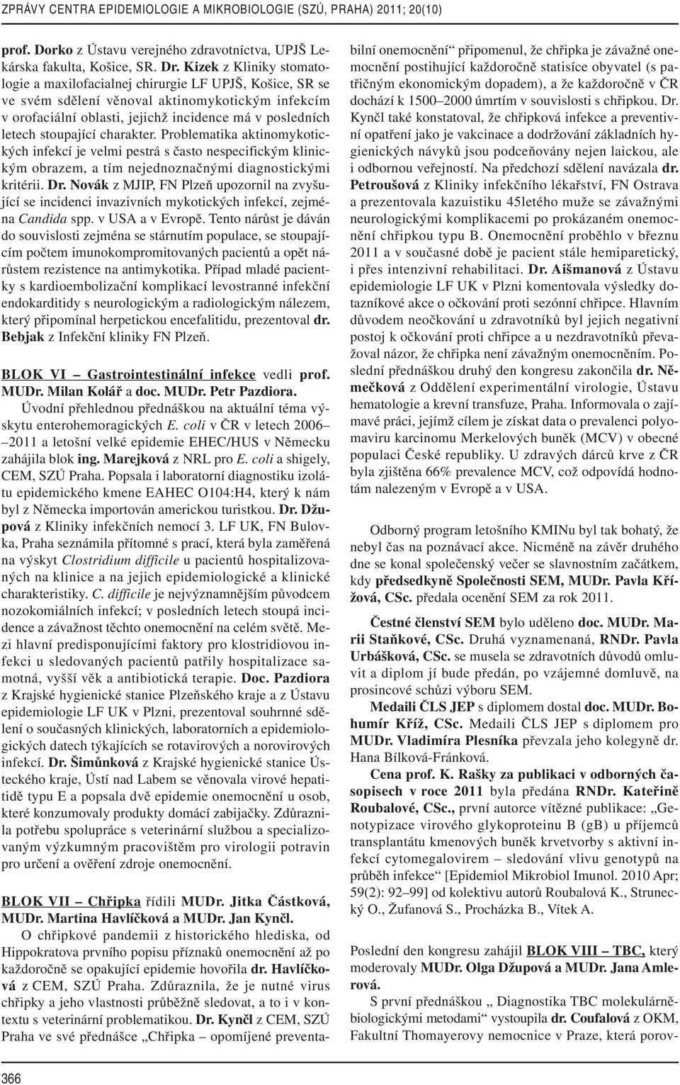 stoupající charakter. Problematika aktinomykotických infekcí je velmi pestrá s často nespecifickým klinickým obrazem, a tím nejednoznačnými diagnostickými kritérii. Dr.