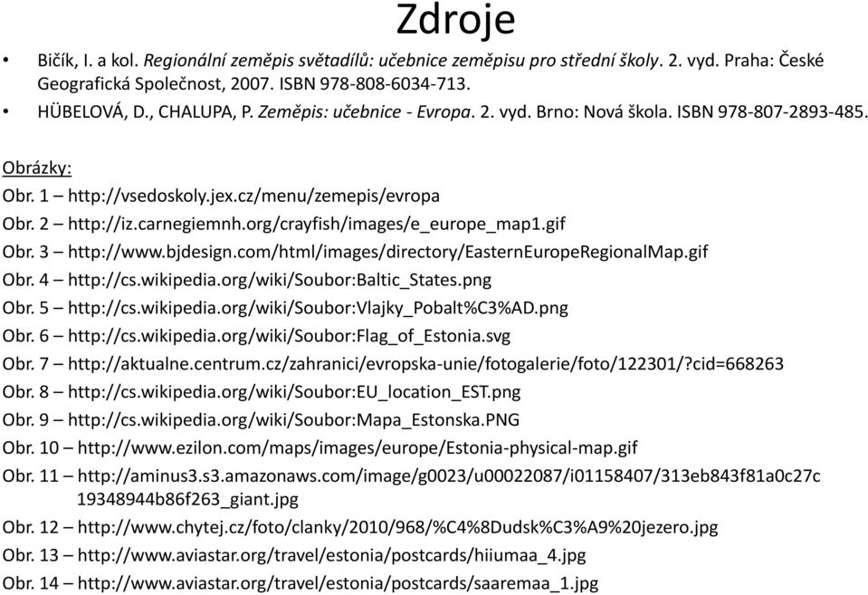 org/crayfish/images/e_europe_map1.gif Obr. 3 http://www.bjdesign.com/html/images/directory/easterneuroperegionalmap.gif Obr. 4 http://cs.wikipedia.org/wiki/soubor:baltic_states.png Obr. 5 http://cs.