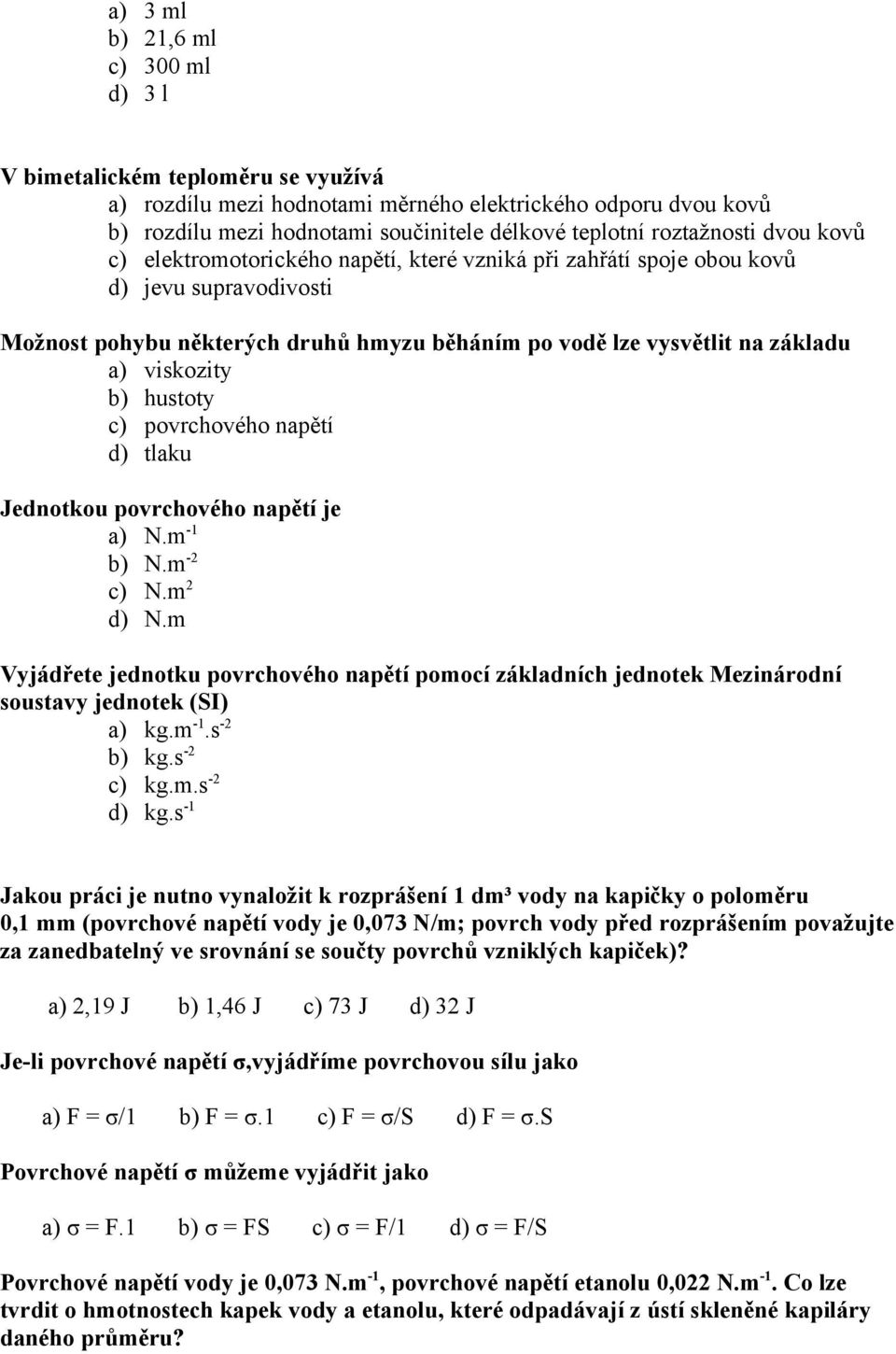 viskozity b) hustoty c) povrchového napětí d) tlaku Jednotkou povrchového napětí je a) N.m -1 b) N.m -2 c) N.m 2 d) N.