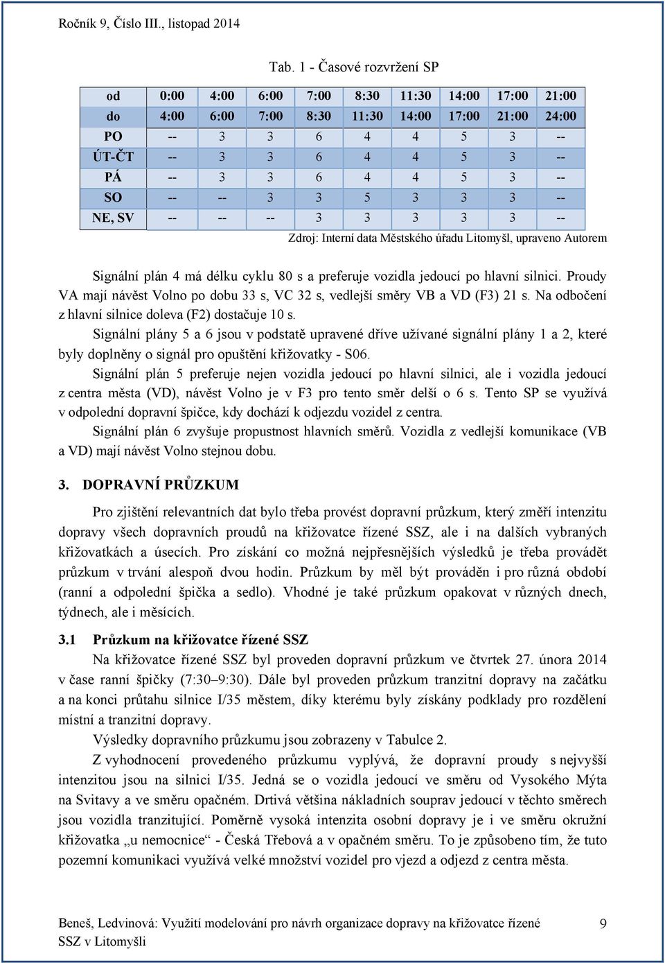 silnici. Proudy VA mají návěst Volno po dobu 33 s, VC 32 s, vedlejší směry VB a VD (F3) 21 s. Na odbočení z hlavní silnice doleva (F2) dostačuje 10 s.