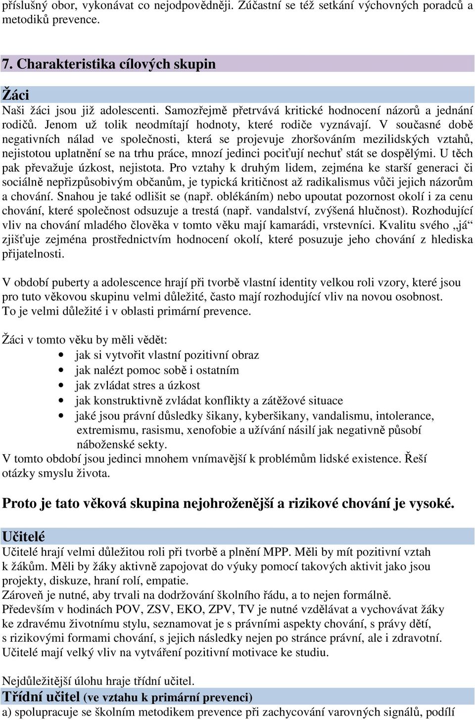 V současné době negativních nálad ve společnosti, která se projevuje zhoršováním mezilidských vztahů, nejistotou uplatnění se na trhu práce, mnozí jedinci pociťují nechuť stát se dospělými.