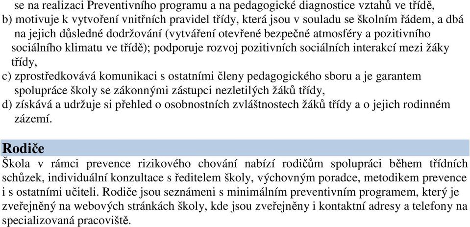 ostatními členy pedagogického sboru a je garantem spolupráce školy se zákonnými zástupci nezletilých žáků třídy, d) získává a udržuje si přehled o osobnostních zvláštnostech žáků třídy a o jejich