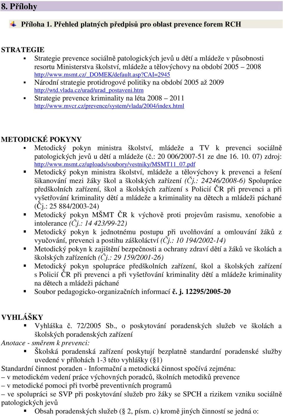 období 2005 2008 http://www.msmt.cz/_domek/default.asp?cai=2945 Národní strategie protidrogové politiky na období 2005 až 2009 http://wtd.vlada.cz/urad/urad_postaveni.