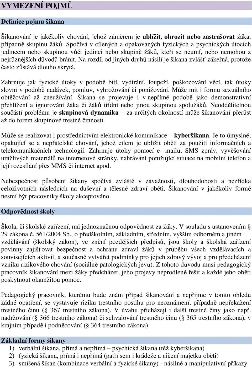 Na rozdíl od jiných druhů násilí je šikana zvlášť zákeřná, protože často zůstává dlouho skrytá.