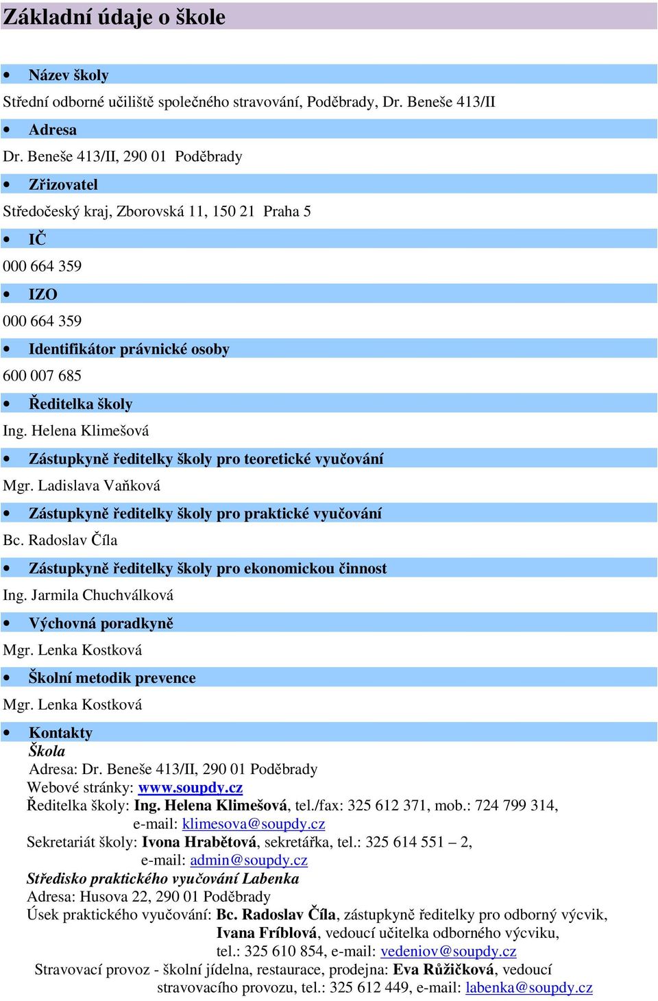 Helena Klimešová Zástupkyně ředitelky školy pro teoretické vyučování Mgr. Ladislava Vaňková Zástupkyně ředitelky školy pro praktické vyučování Bc.