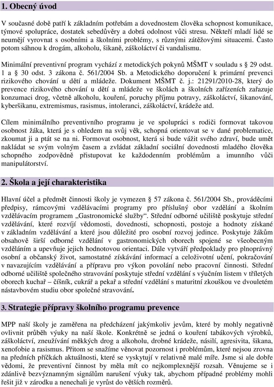 Minimální preventivní program vychází z metodických pokynů MŠMT v souladu s 29 odst. 1 a 30 odst. 3 zákona č. 561/2004 Sb.