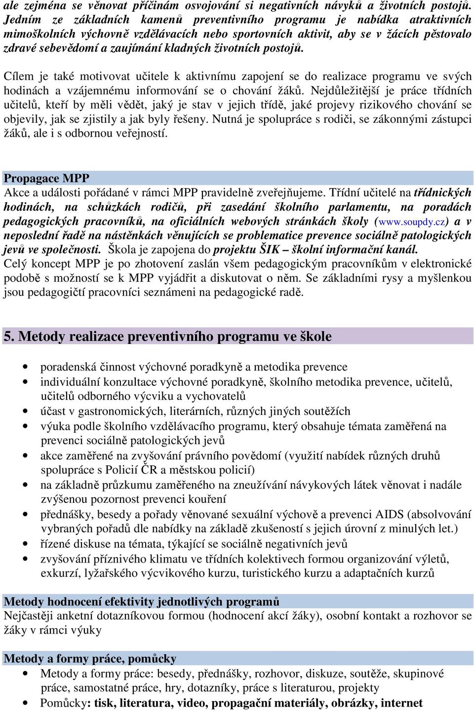 kladných životních postojů. Cílem je také motivovat učitele k aktivnímu zapojení se do realizace programu ve svých hodinách a vzájemnému informování se o chování žáků.