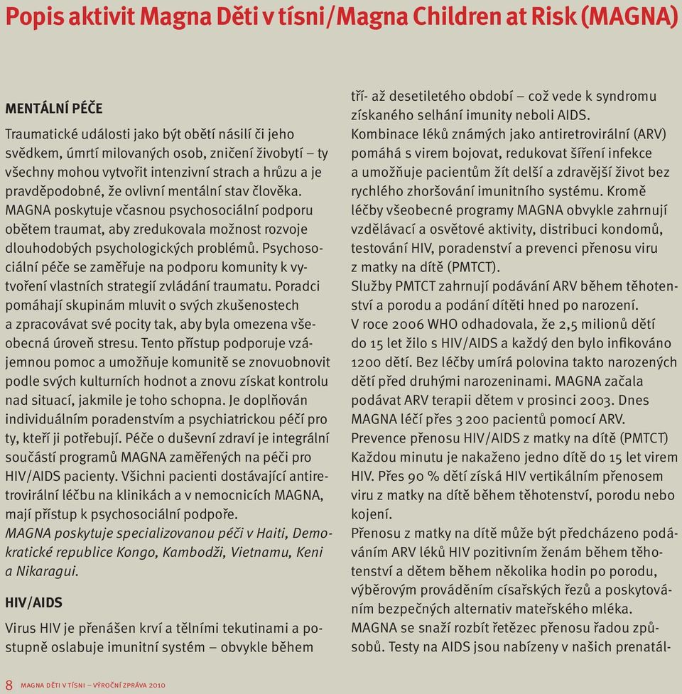 MAGNA poskytuje včasnou psychosociální podporu obětem traumat, aby zredukovala možnost rozvoje dlouhodobých psychologických problémů.