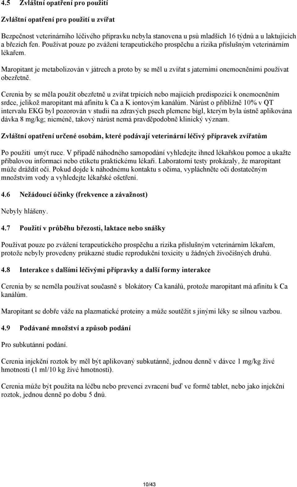 Maropitant je metabolizován v játrech a proto by se měl u zvířat s jaterními onemocněními používat obezřetně.