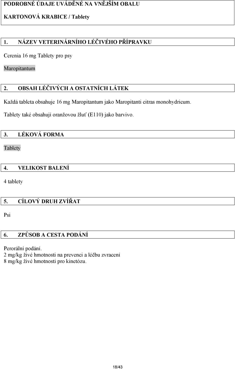 OBSAH LÉČIVÝCH A OSTATNÍCH LÁTEK Každá tableta obsahuje 16 mg Maropitantum jako Maropitanti citras monohydricum.