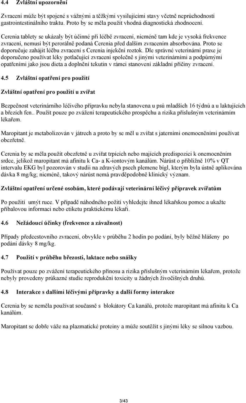 Proto se doporučuje zahájit léčbu zvracení s Cerenia injekční roztok.