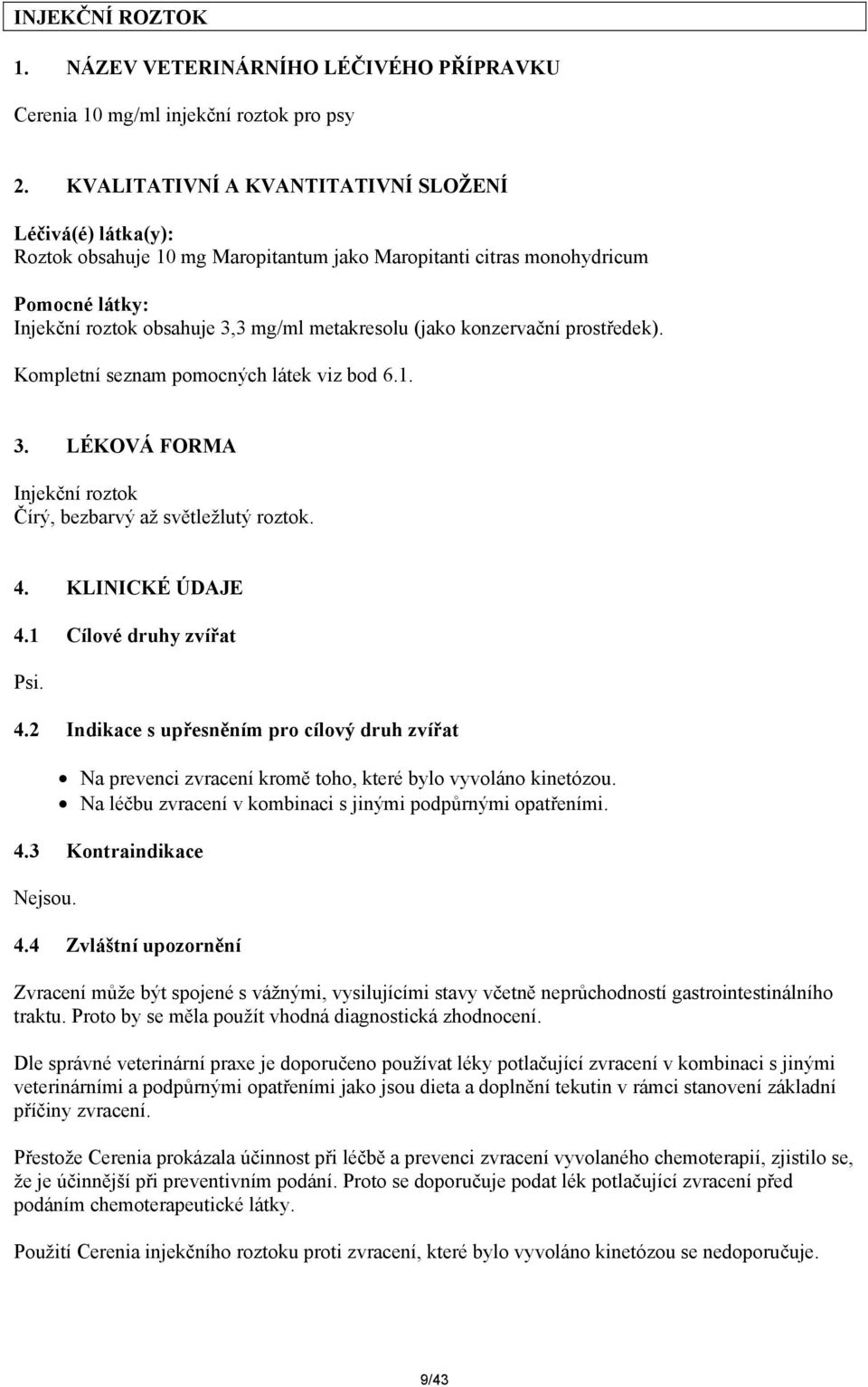 konzervační prostředek). Kompletní seznam pomocných látek viz bod 6.1. 3. LÉKOVÁ FORMA Injekční roztok Čírý, bezbarvý až světležlutý roztok. 4.