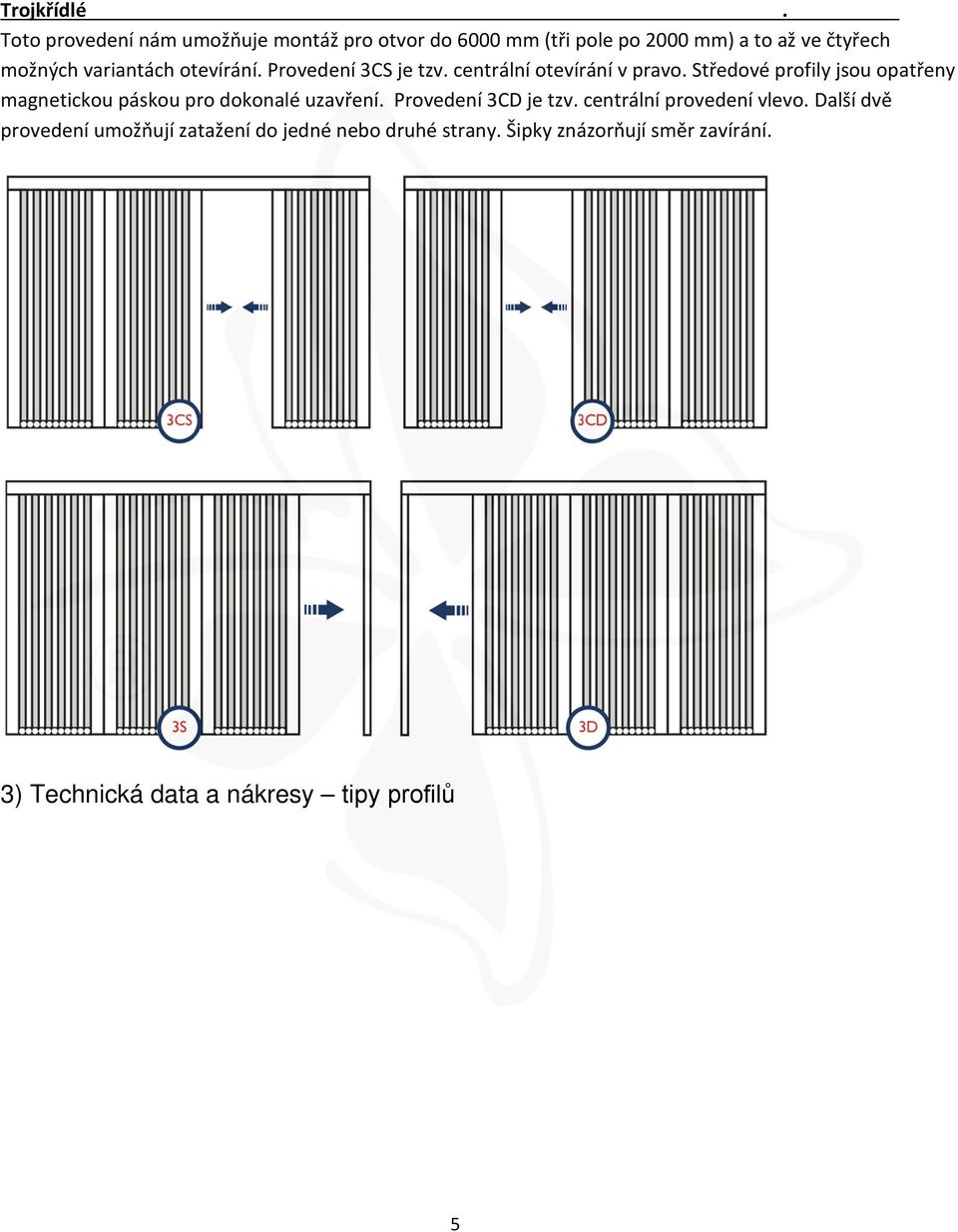 variantách otevírání. Provedení 3CS je tzv. centrální otevírání v pravo.