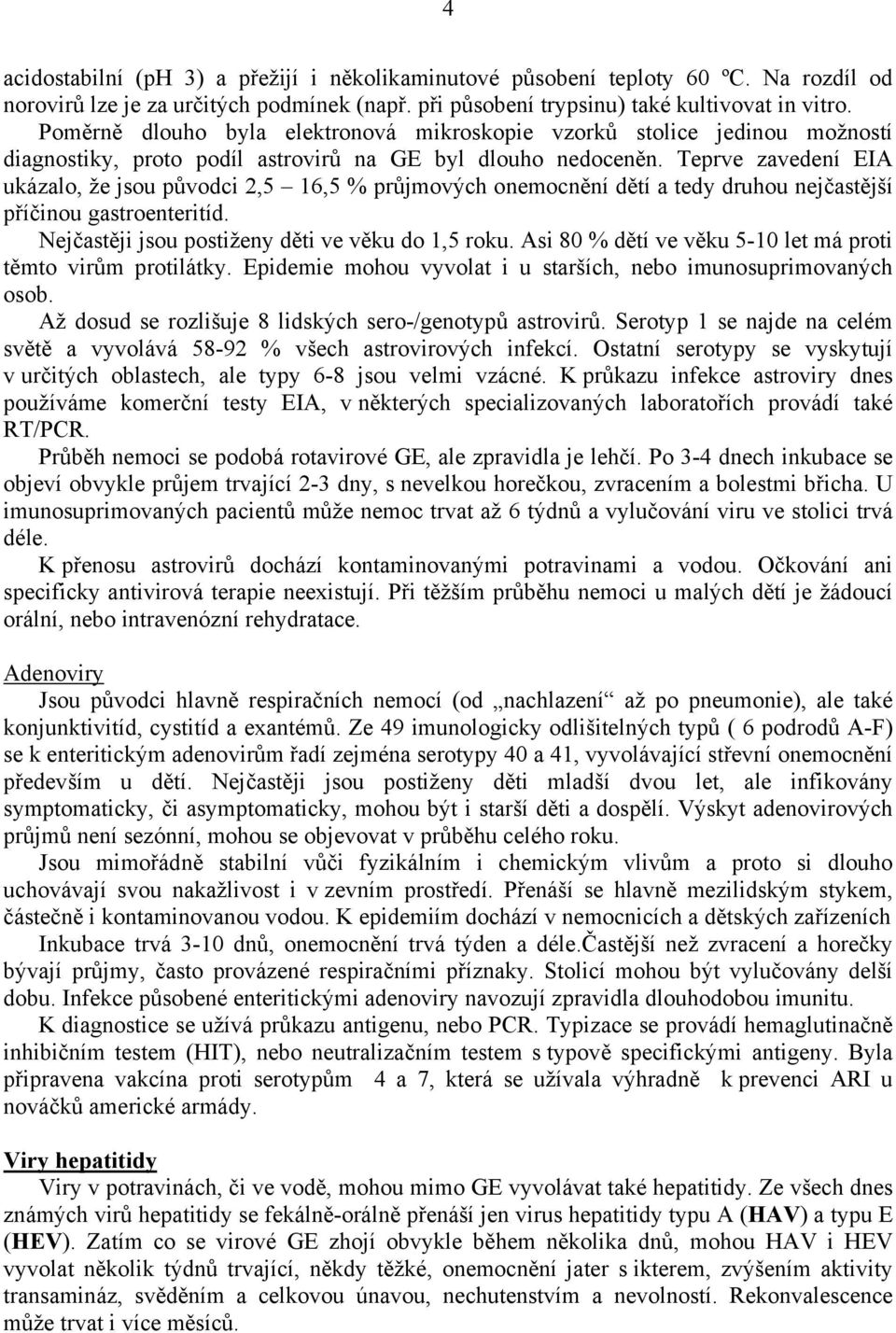 Teprve zavedení EIA ukázalo, že jsou původci 2,5 16,5 % průjmových onemocnění dětí a tedy druhou nejčastější příčinou gastroenteritíd. Nejčastěji jsou postiženy děti ve věku do 1,5 roku.