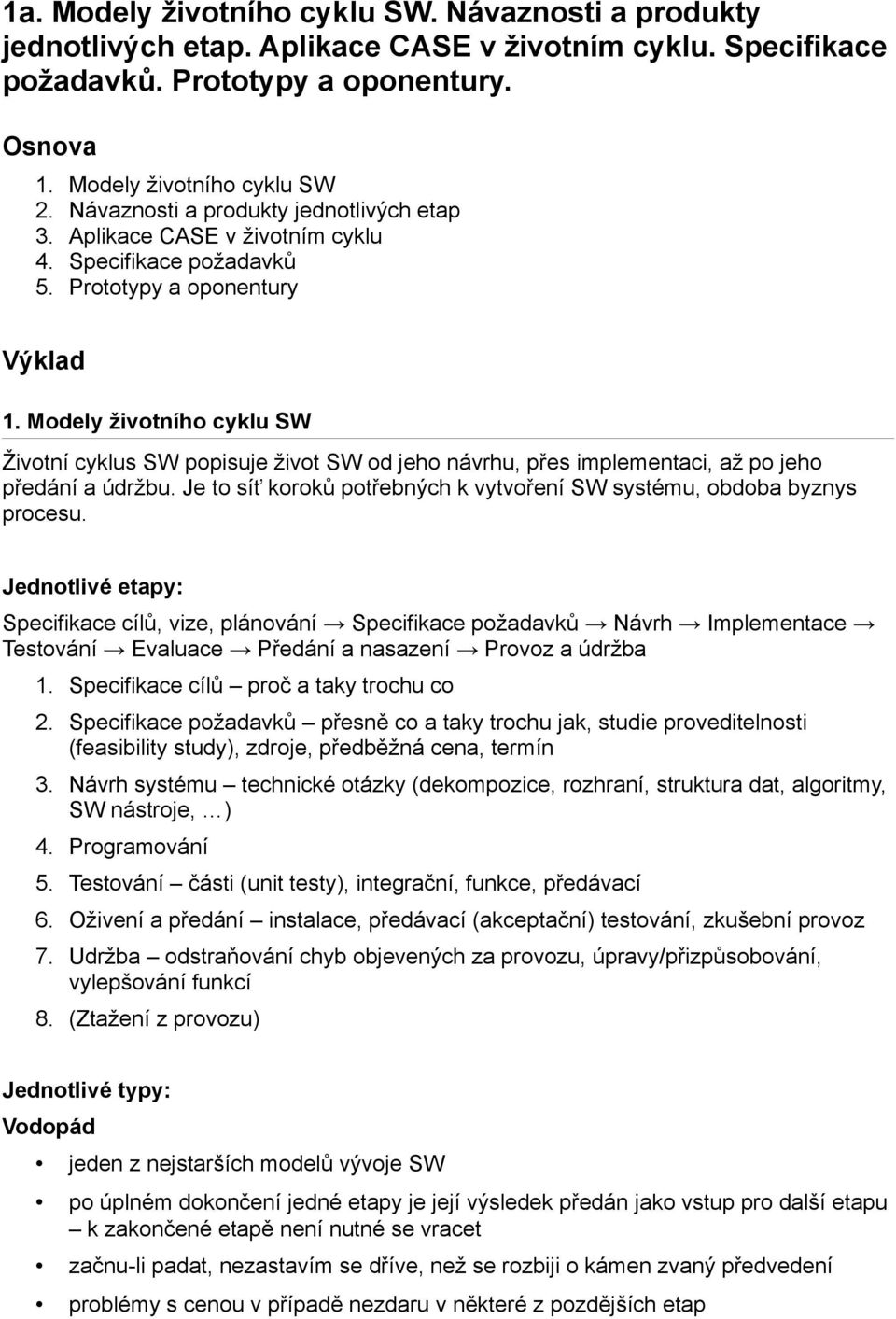 Modely životního cyklu SW Z ivotní cyklus SW popisuje život SW od jeho návrhu, pr es implementaci, až po jeho pr edání a u držbu.