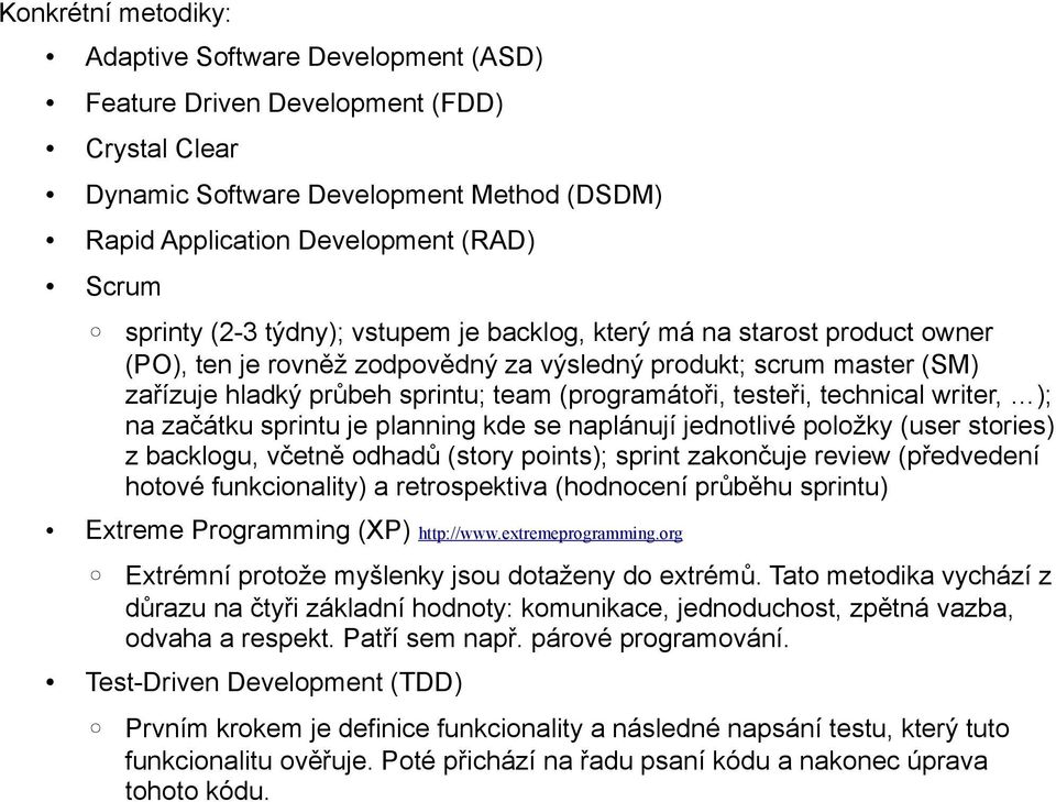 i, technical writer, ); na začátku sprintu je planning kde se naplánují jednotlivé položky (user stories) z backlogu, včetně odhadů (story points); sprint zakončuje review (pr edvedení hotové