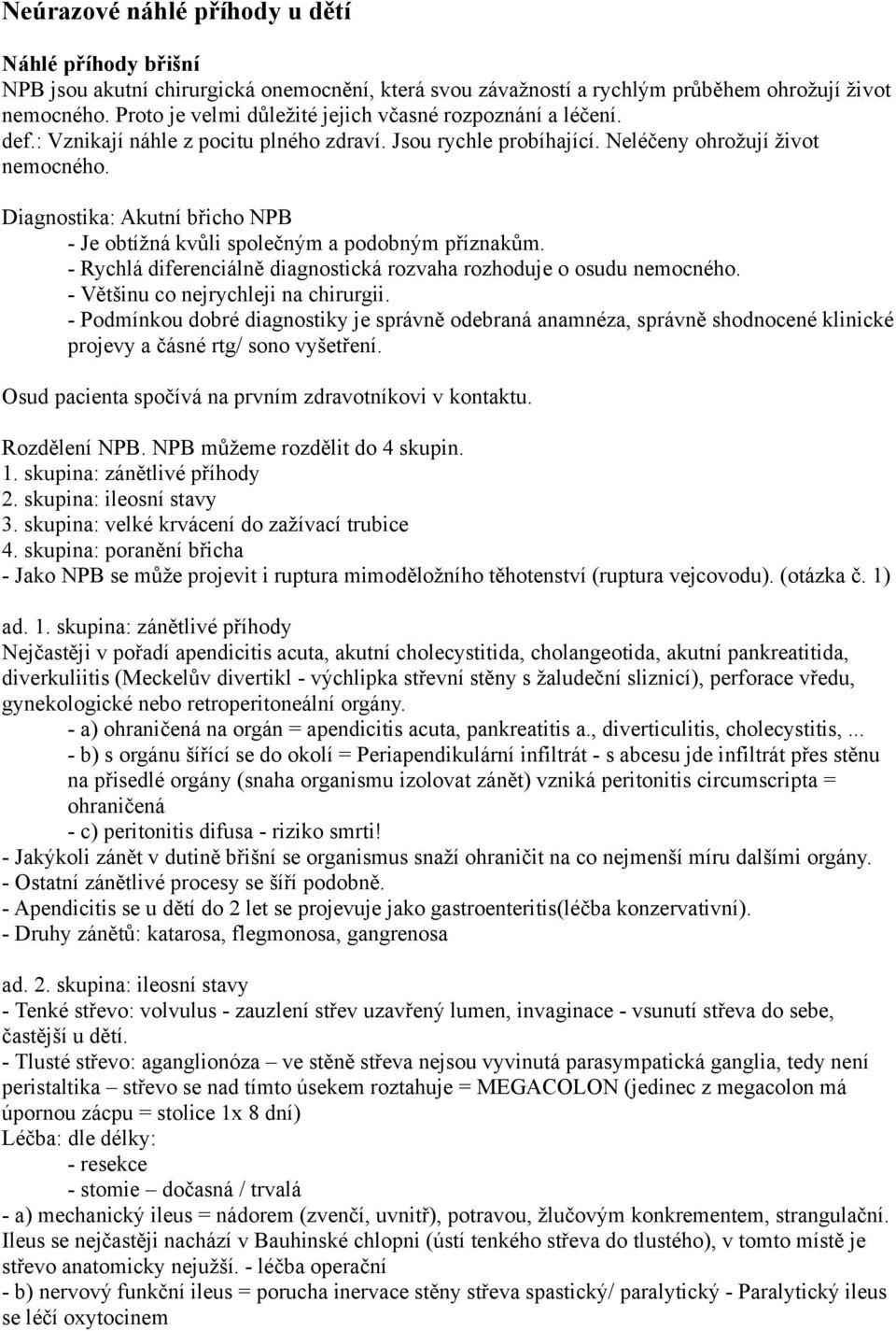 Diagnostika: Akutní břicho NPB - Je obtížná kvůli společným a podobným příznakům. - Rychlá diferenciálně diagnostická rozvaha rozhoduje o osudu nemocného. - Většinu co nejrychleji na chirurgii.